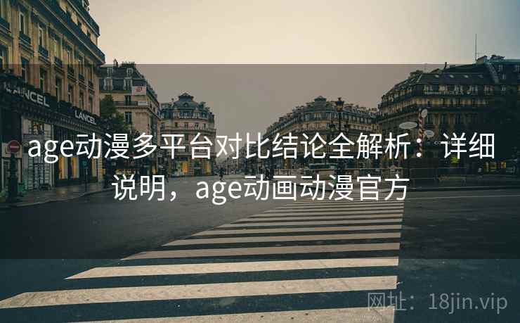 age动漫多平台对比结论全解析：详细说明，age动画动漫官方