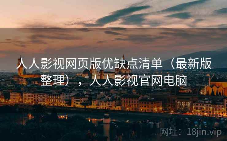 人人影视网页版优缺点清单（最新版整理），人人影视官网电脑